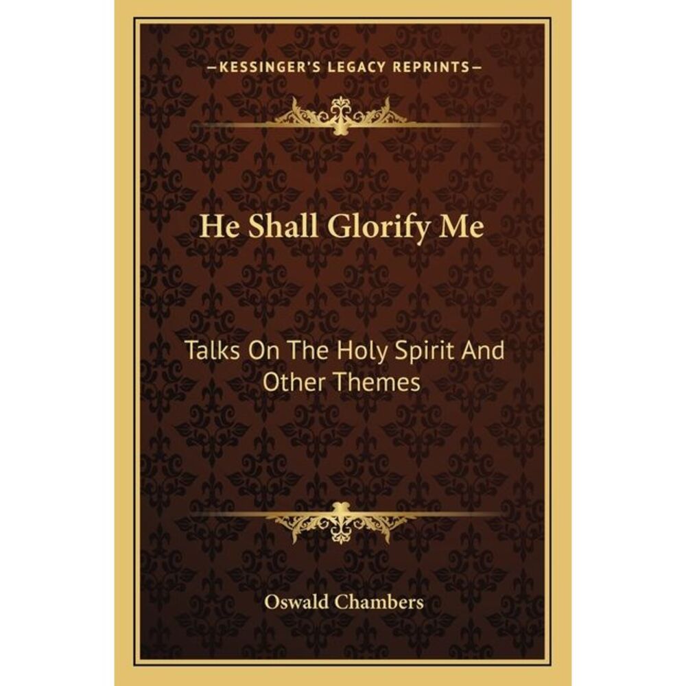 He Shall Glorify Me: Talks On The Holy Spirit And Other Themes -- Oswald Chamber